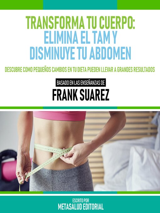 Title details for Transforma Tu Cuerpo--Elimina El Tam Y Disminuye Tu Abdomen--Basado En Las Enseñanzas De Frank Suarez by Metasalud Editorial - Available